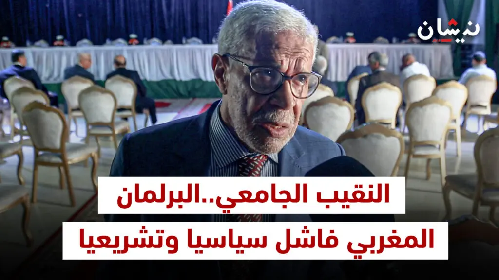 النقيب الجامعي..البرلمان المغربي فاشل سياسيا وتشريعيا