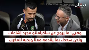 وهبي: ما يروج عن ساكرامنتو مجرد إشاعات ونحن سعداء بما يقدمه معنا وبحبه للمغرب